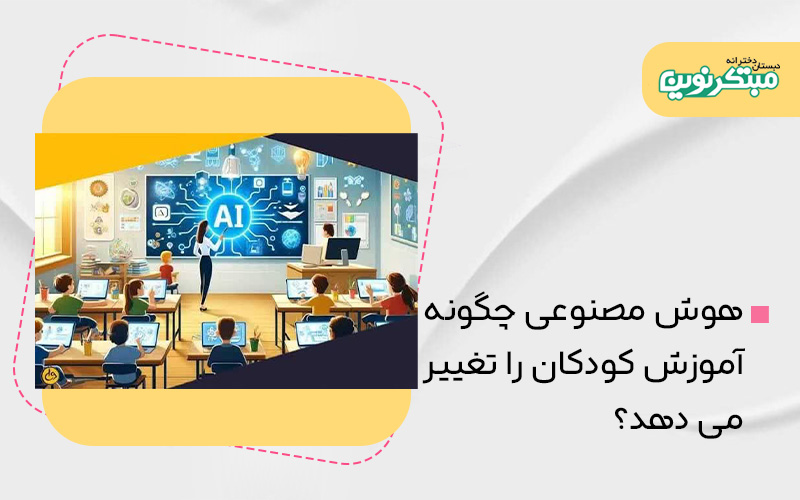 هوش مصنوعی چگونه آموزش کودکان را تغییر می‌دهد؟